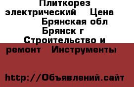 Плиткорез электрический  › Цена ­ 15 000 - Брянская обл., Брянск г. Строительство и ремонт » Инструменты   